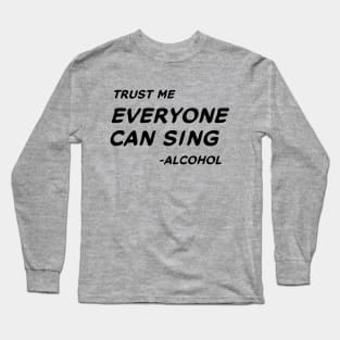 Trust Me Everyone Can Sing - Alcohol #1 Long Sleeve T-Shirt